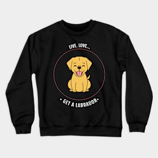 Live Love Get a Labrador Crewneck Sweatshirt